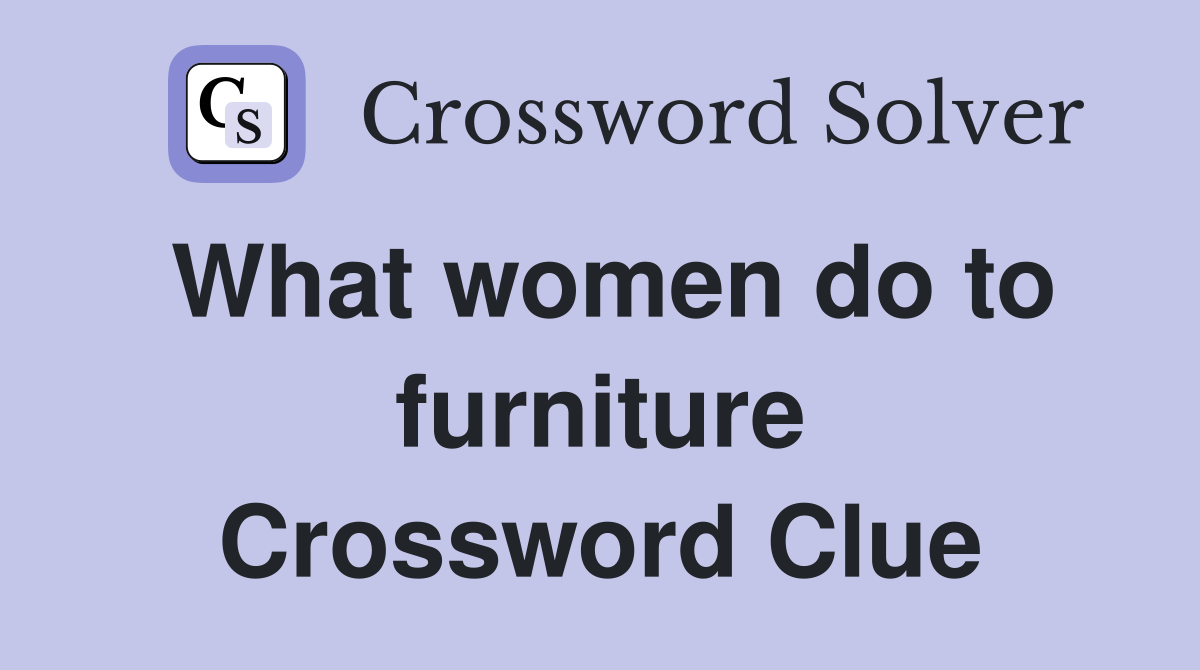 What women do to furniture Crossword Clue