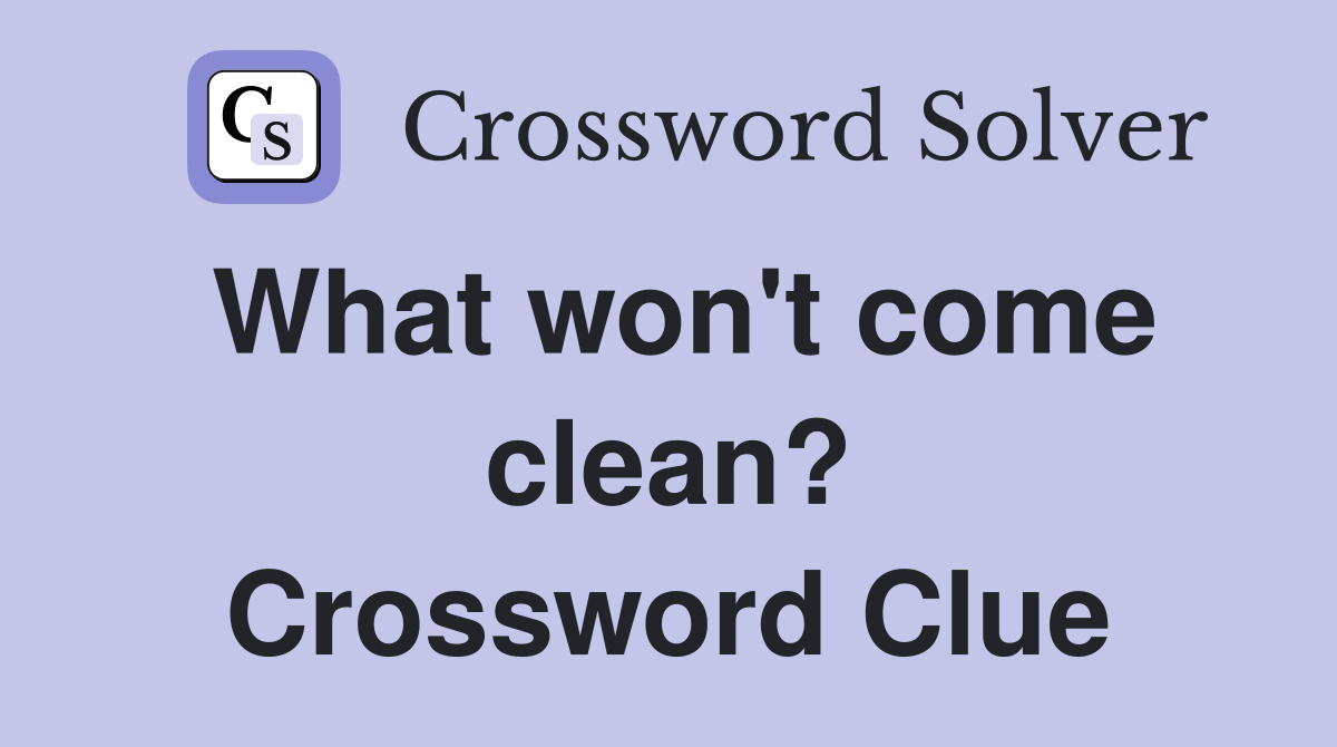 What won't come clean? Crossword Clue