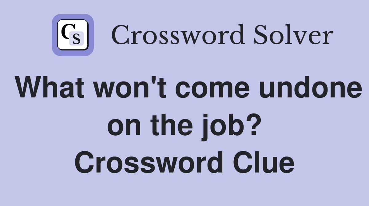 What won't come undone on the job? Crossword Clue