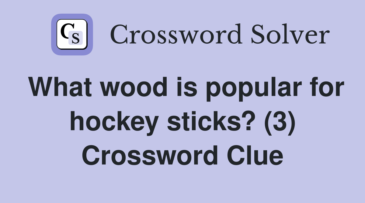 What wood is popular for hockey sticks? (3) Crossword Clue