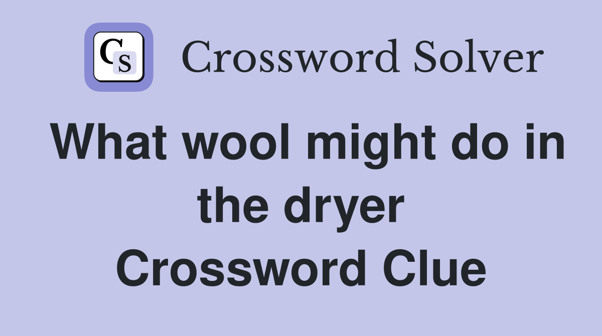 What wool might do in the dryer Crossword Clue