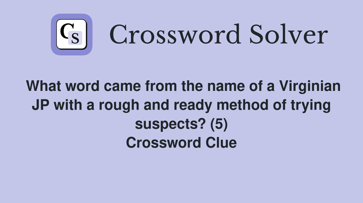 What word came from the name of a Virginian JP with a rough and ready method of trying suspects? (5) Crossword Clue
