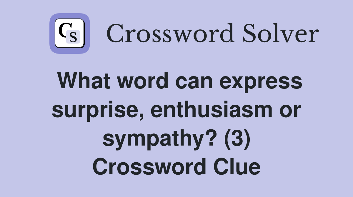 What word can express surprise, enthusiasm or sympathy? (3) Crossword Clue