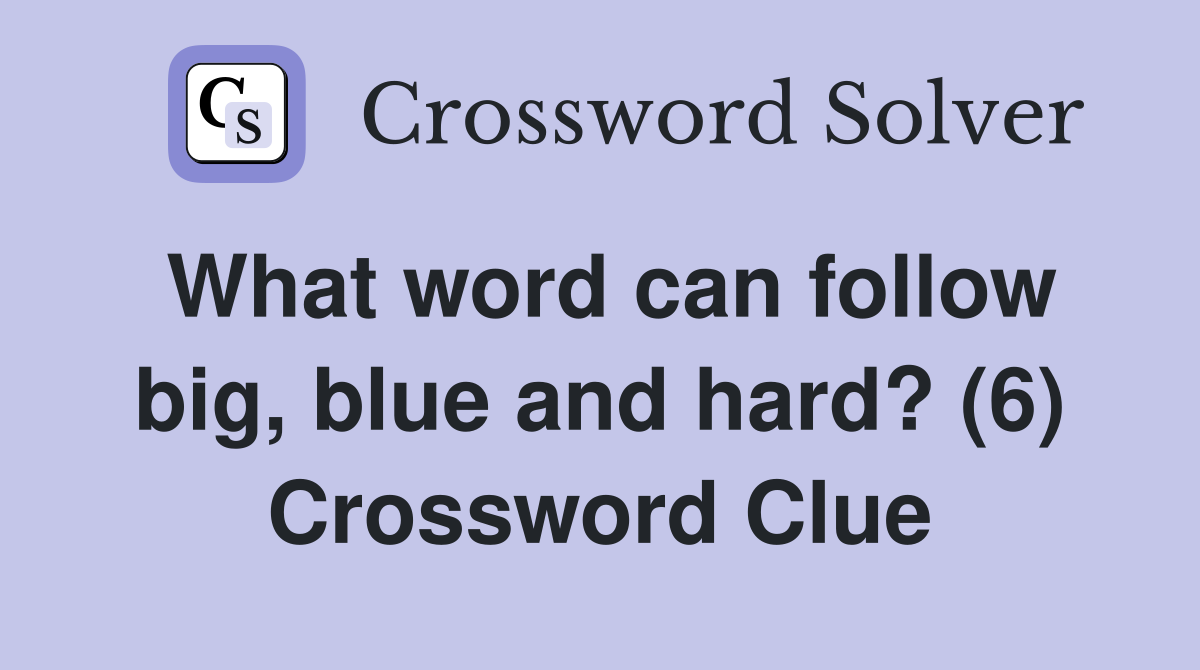 What word can follow big, blue and hard? (6) Crossword Clue