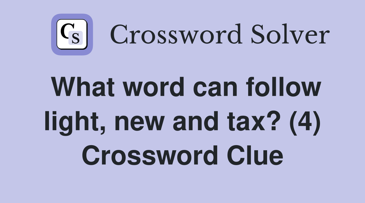 What word can follow light, new and tax? (4) Crossword Clue