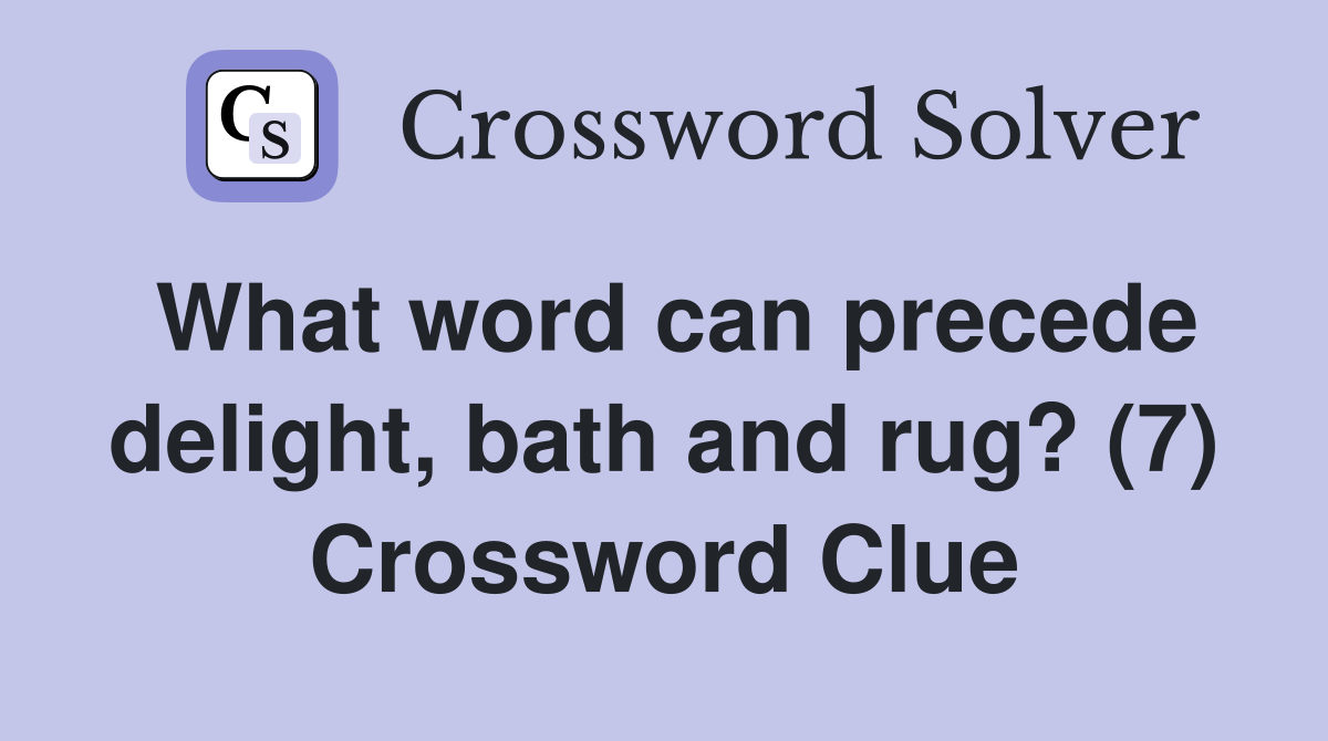What word can precede delight, bath and rug? (7) Crossword Clue