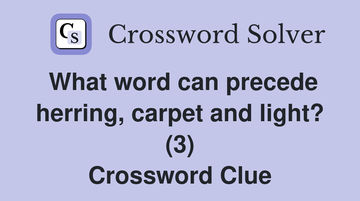What word can precede herring, carpet and light? (3) Crossword Clue
