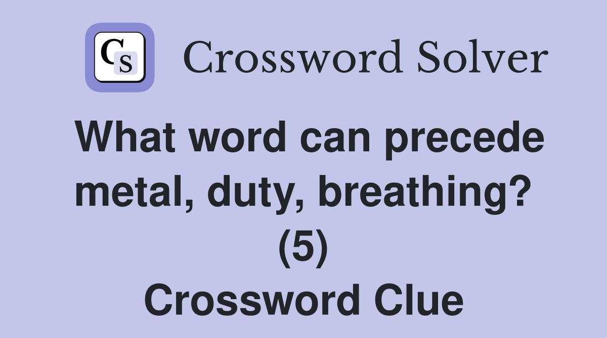 What word can precede metal, duty, breathing? (5) Crossword Clue