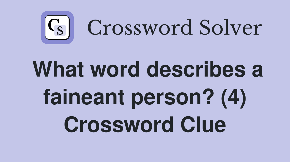 What word describes a faineant person? (4) Crossword Clue