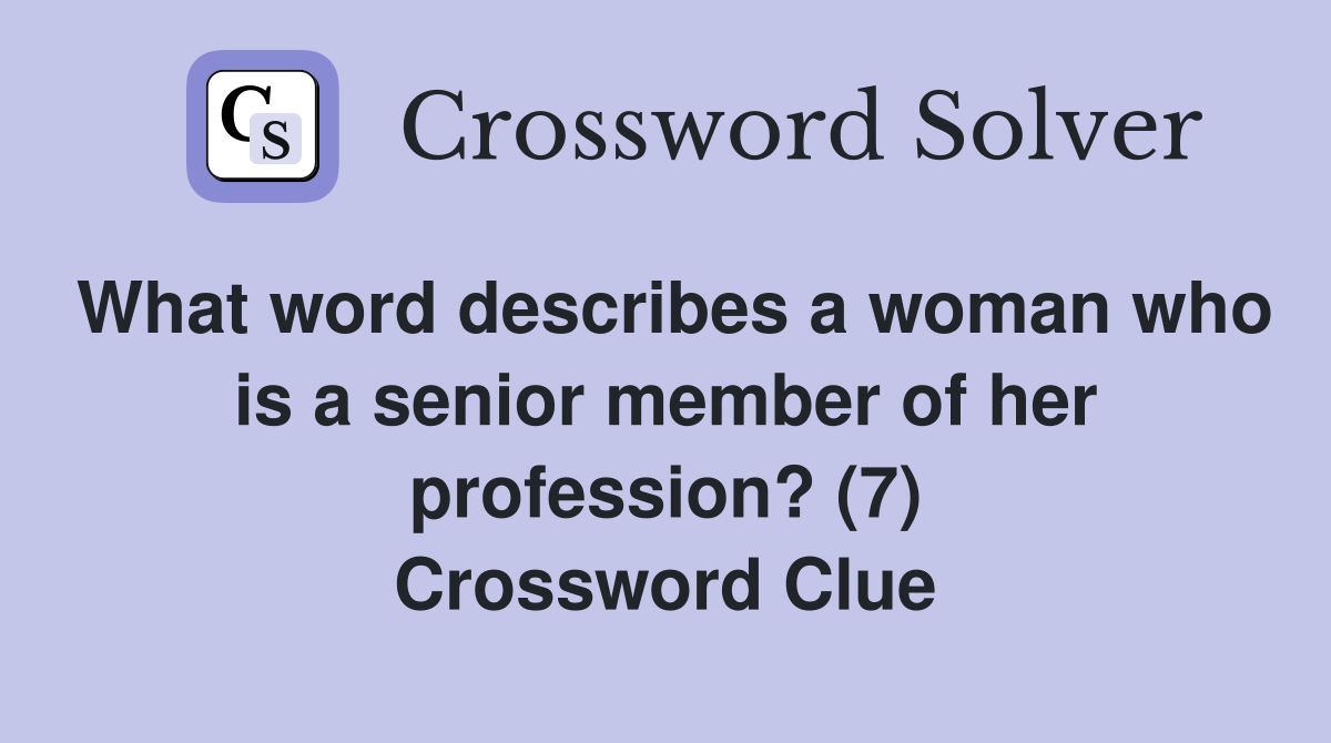 What word describes a woman who is a senior member of her profession? (7) Crossword Clue