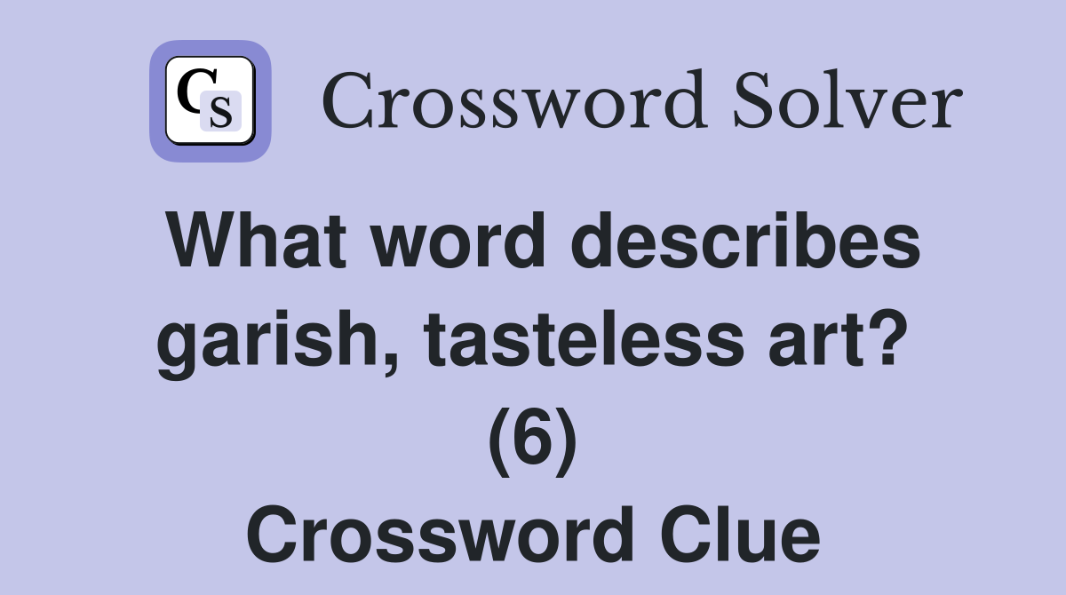 What word describes garish, tasteless art? (6) Crossword Clue