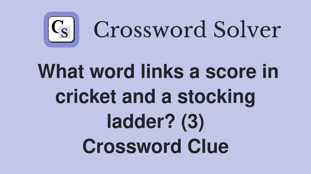 What word links a score in cricket and a stocking ladder? (3) Crossword Clue