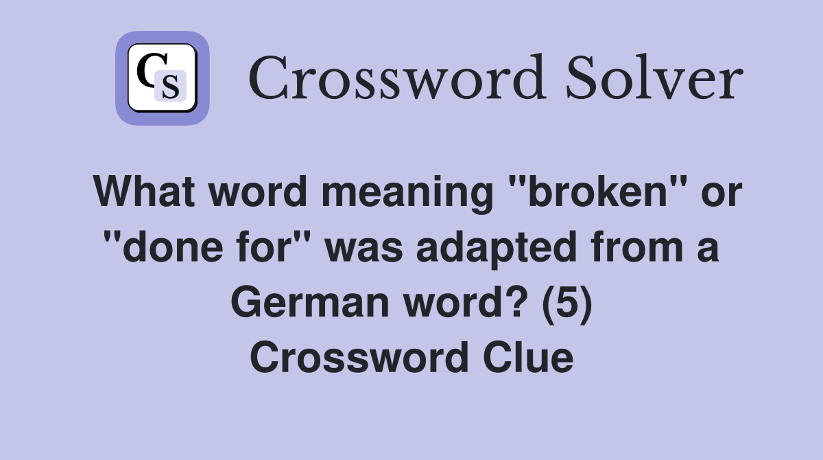 What word meaning "broken" or "done for" was adapted from a German word? (5) Crossword Clue