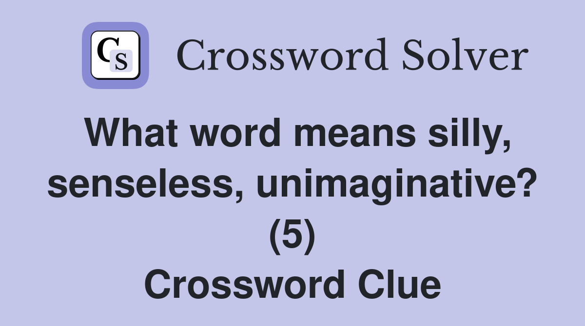 What word means silly, senseless, unimaginative? (5) Crossword Clue