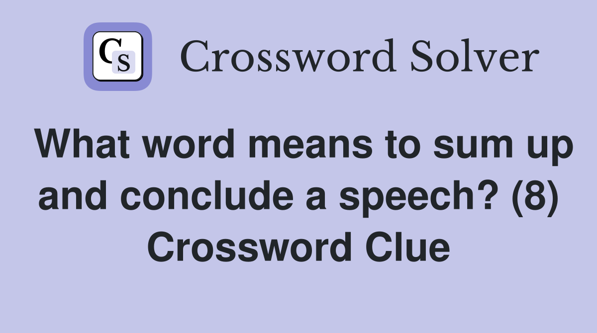 What word means to sum up and conclude a speech? (8) Crossword Clue