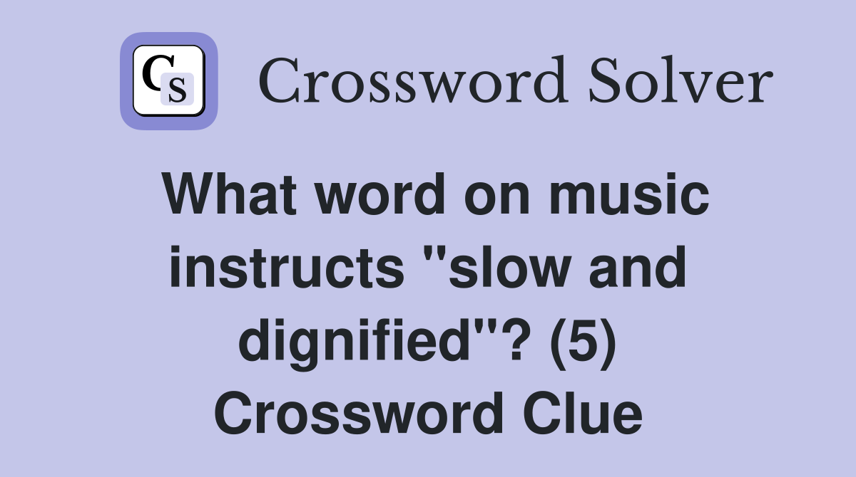 What word on music instructs "slow and dignified"? (5) Crossword Clue
