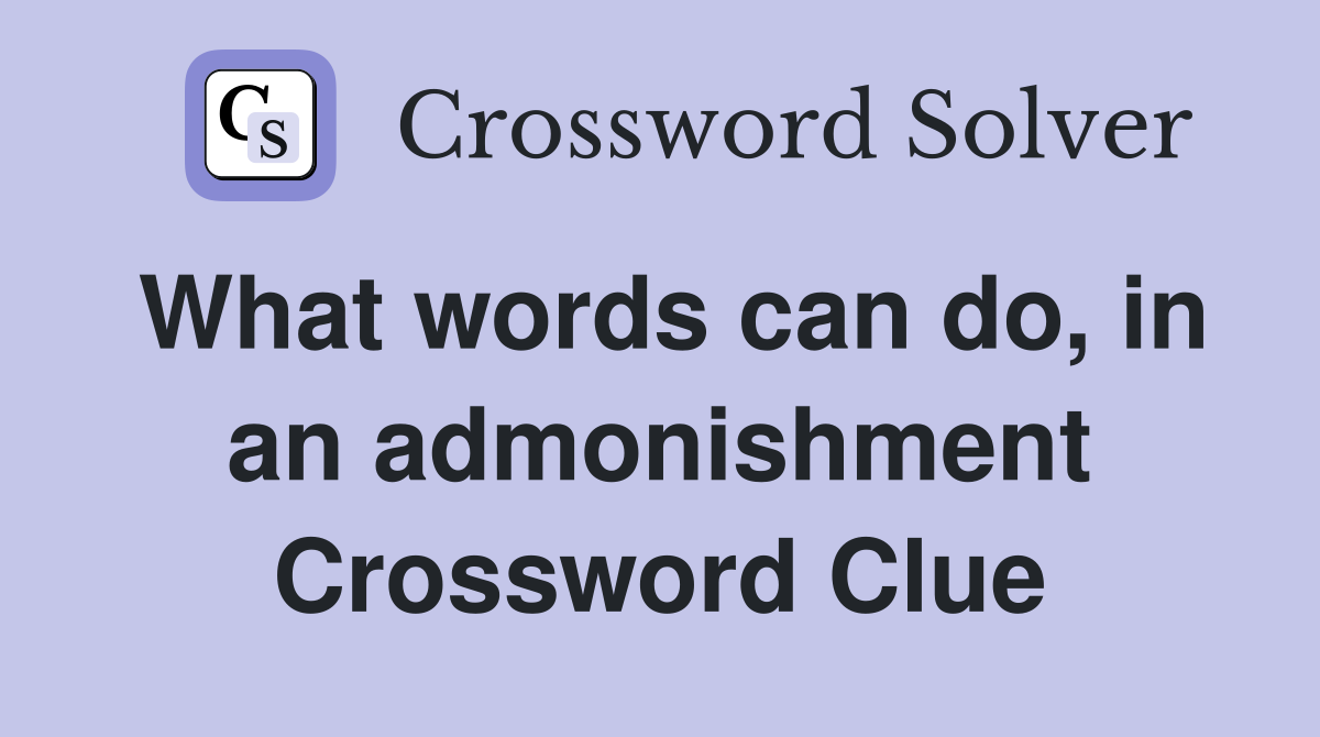 What words can do, in an admonishment Crossword Clue
