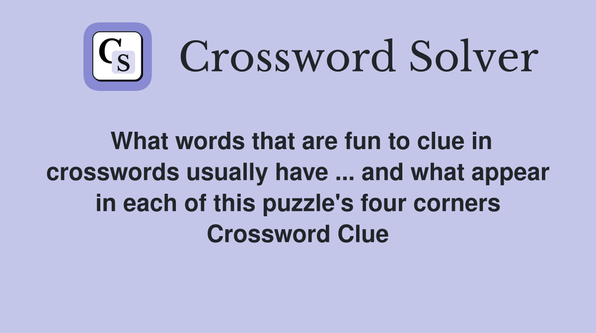 What words that are fun to clue in crosswords usually have ... and what appear in each of this puzzle's four corners Crossword Clue