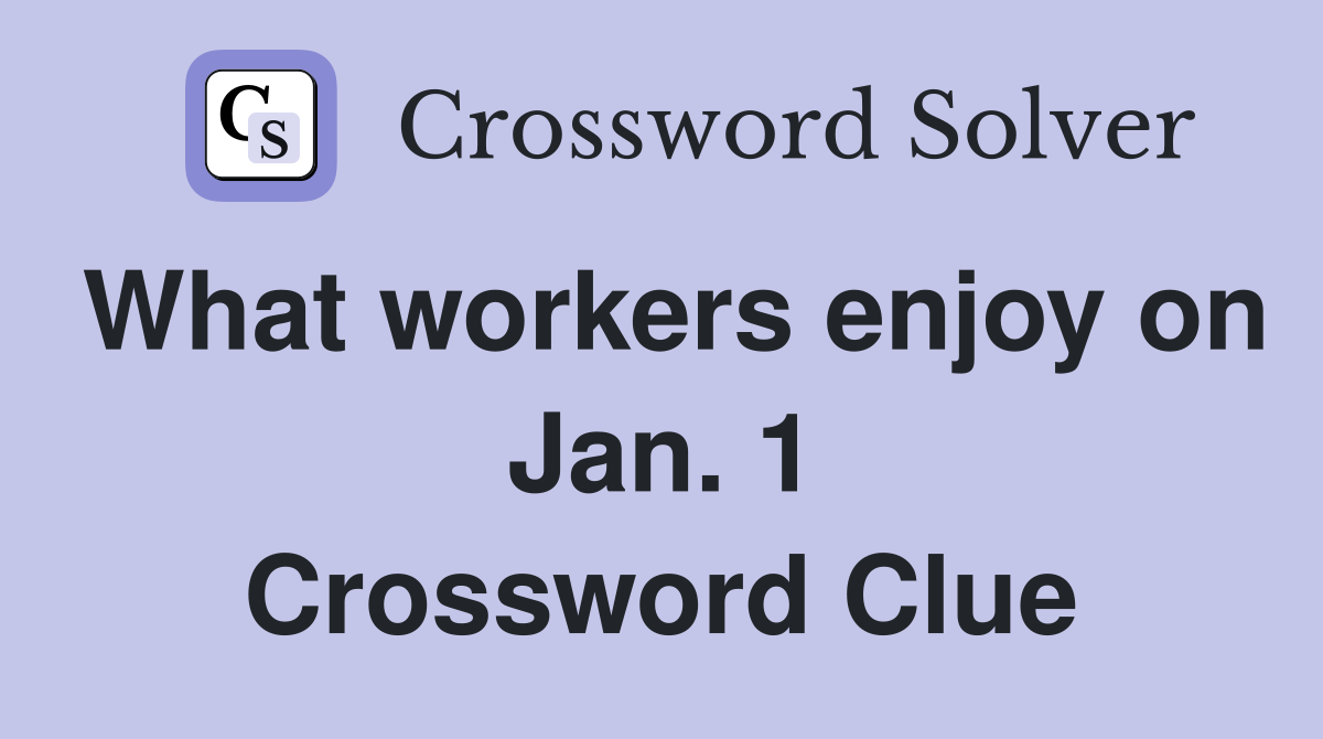What workers enjoy on Jan. 1 Crossword Clue