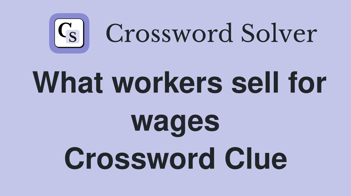 What workers sell for wages Crossword Clue