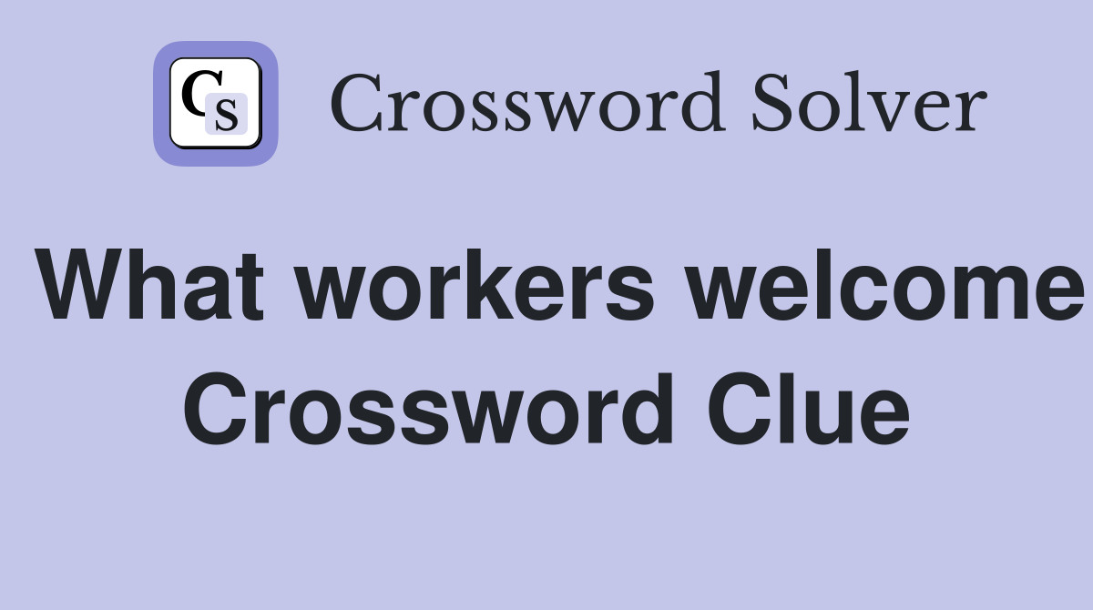 What workers welcome Crossword Clue