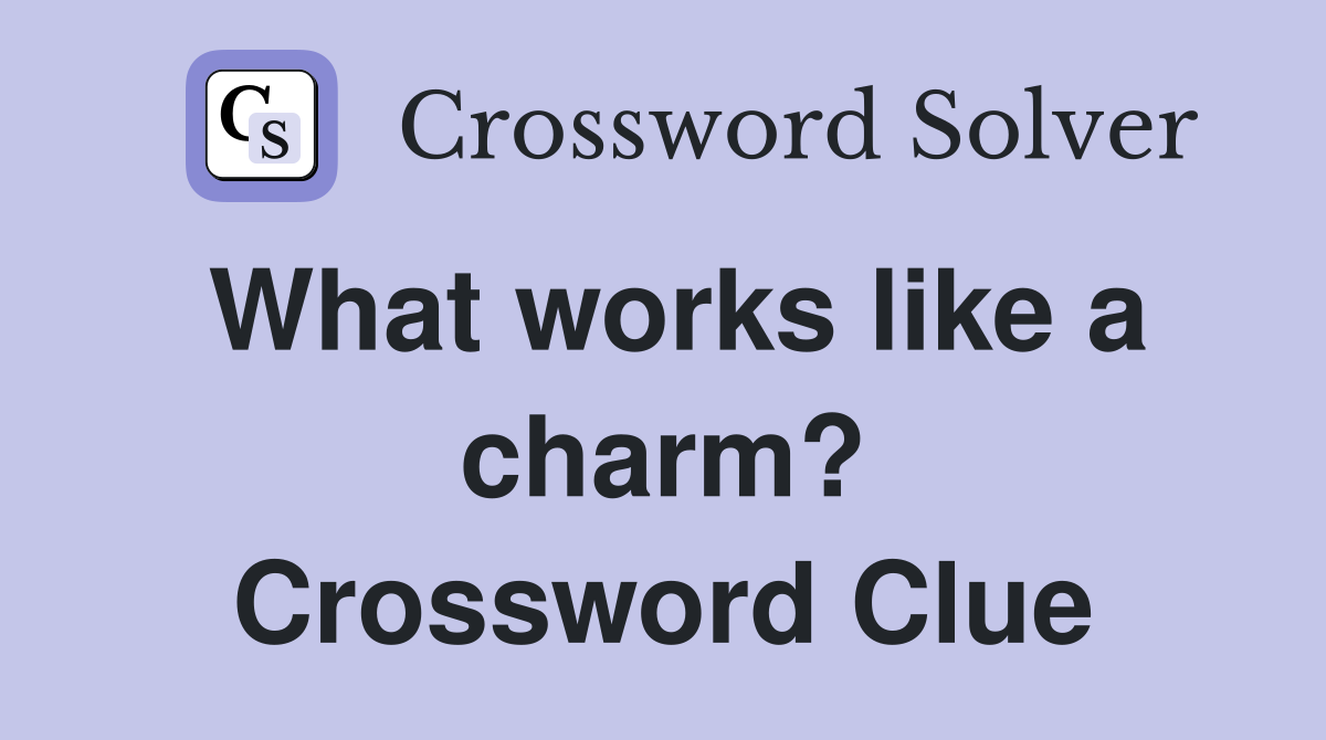 What works like a charm? Crossword Clue