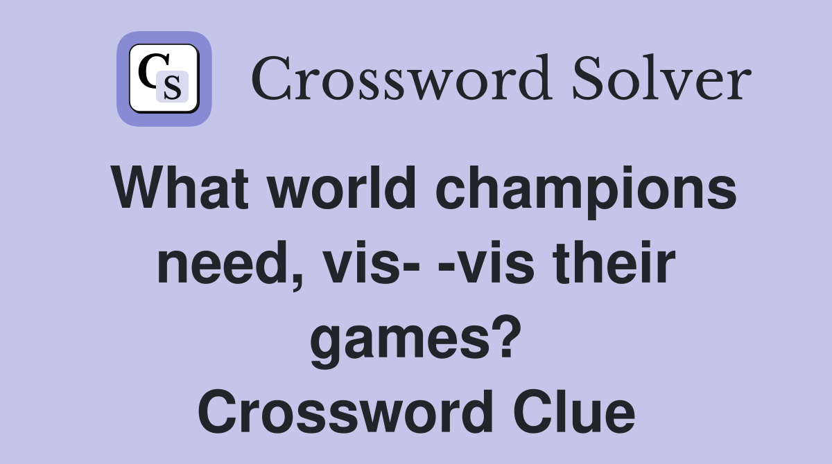 What world champions need, vis- -vis their games? Crossword Clue