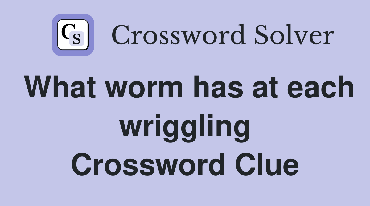 What worm has at each wriggling Crossword Clue