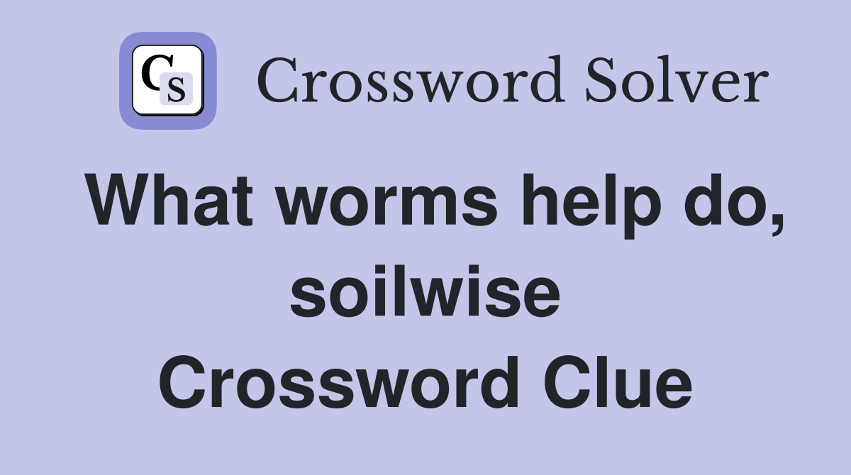 What worms help do, soilwise Crossword Clue