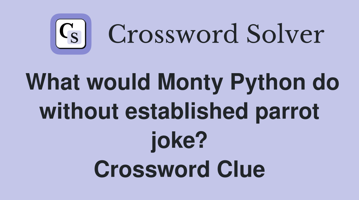 What would Monty Python do without established parrot joke? Crossword Clue