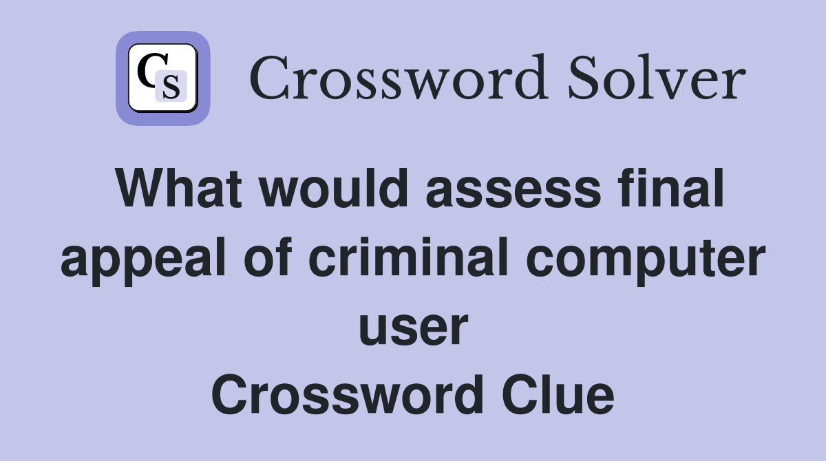 What would assess final appeal of criminal computer user Crossword Clue