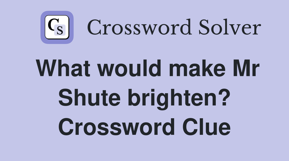 What would make Mr Shute brighten? Crossword Clue