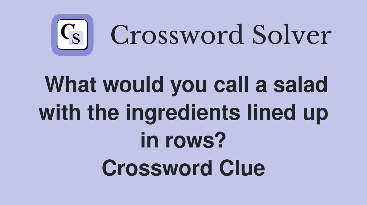 What would you call a salad with the ingredients lined up in rows? Crossword Clue