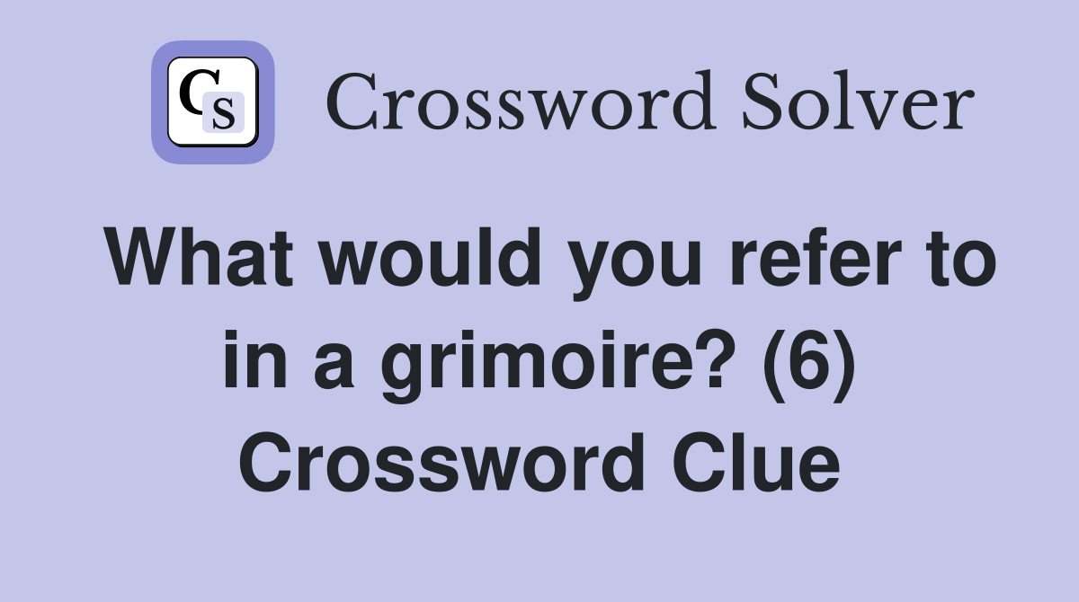 What would you refer to in a grimoire? (6) Crossword Clue