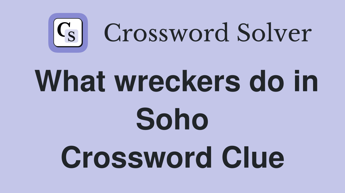 What wreckers do in Soho Crossword Clue