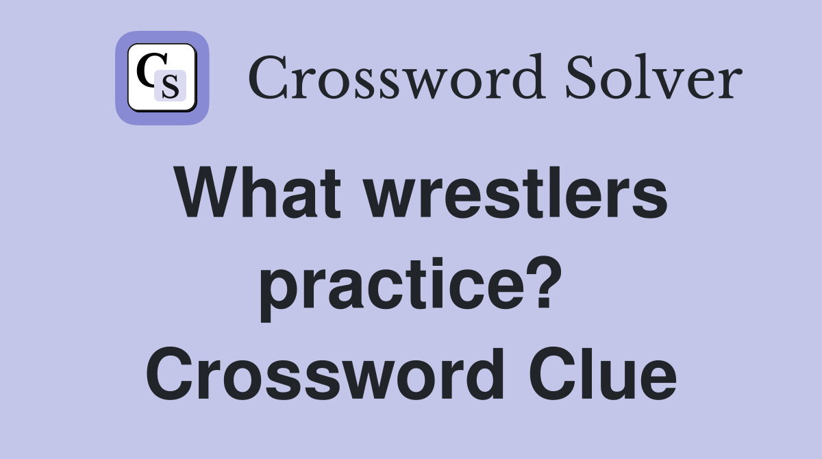What wrestlers practice? Crossword Clue