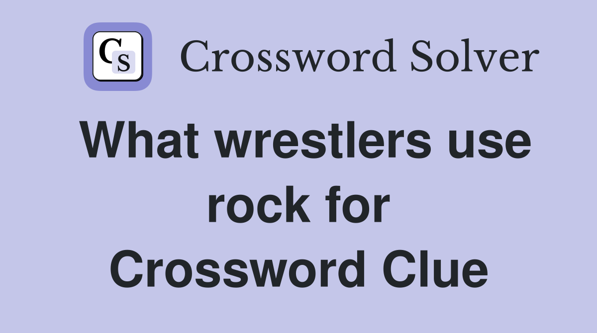 What wrestlers use rock for Crossword Clue