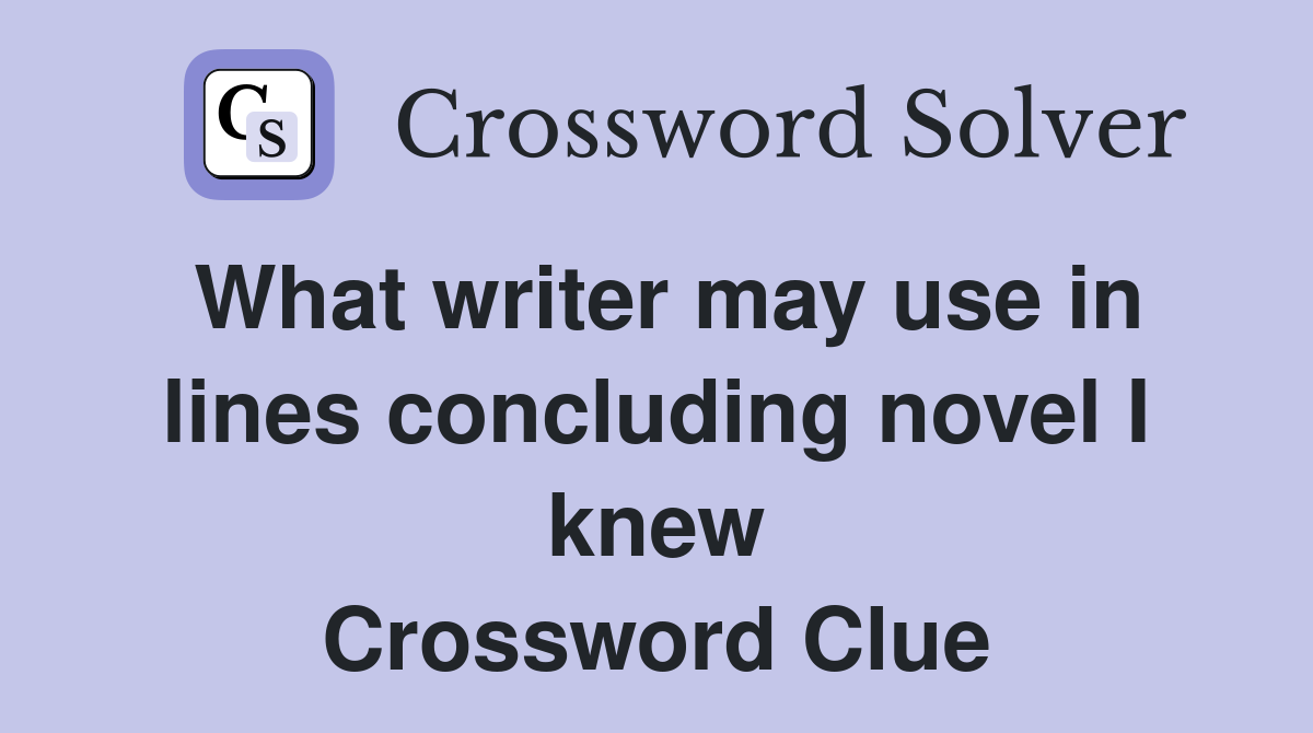 What writer may use in lines concluding novel I knew Crossword Clue