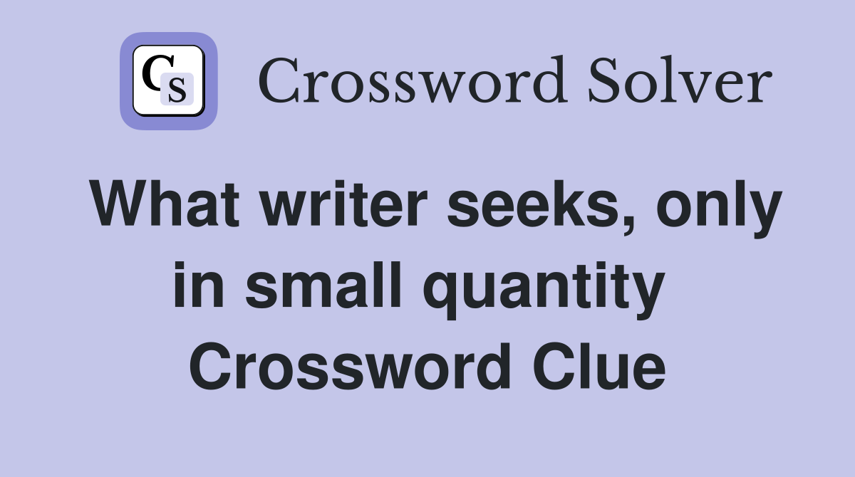 What writer seeks, only in small quantity  Crossword Clue