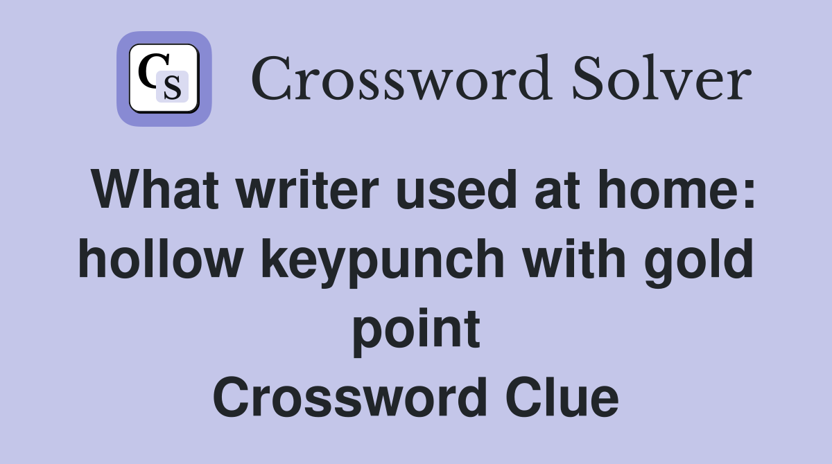 What writer used at home: hollow keypunch with gold point Crossword Clue