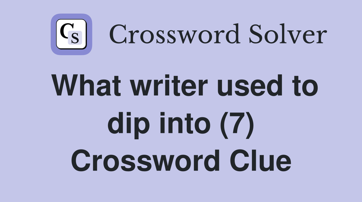 What writer used to dip into (7) Crossword Clue