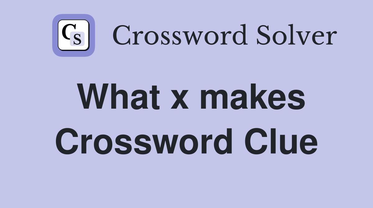 What x makes Crossword Clue