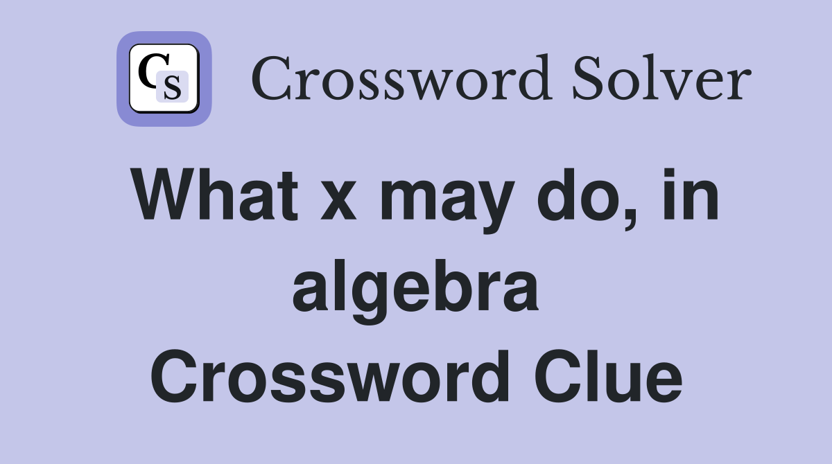 What x may do, in algebra Crossword Clue