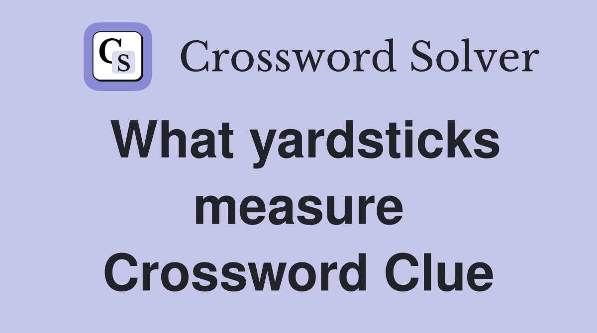 What yardsticks measure Crossword Clue