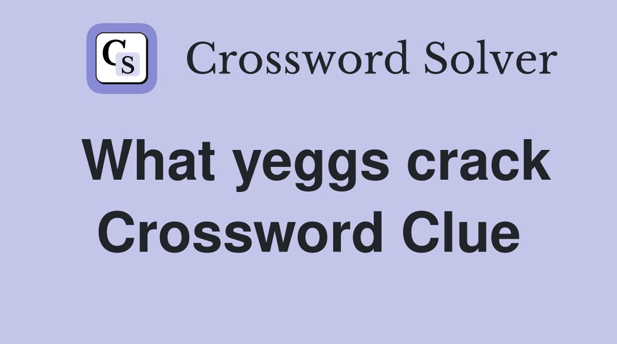 What yeggs crack Crossword Clue