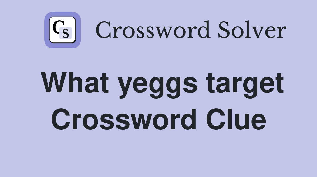 What yeggs target Crossword Clue
