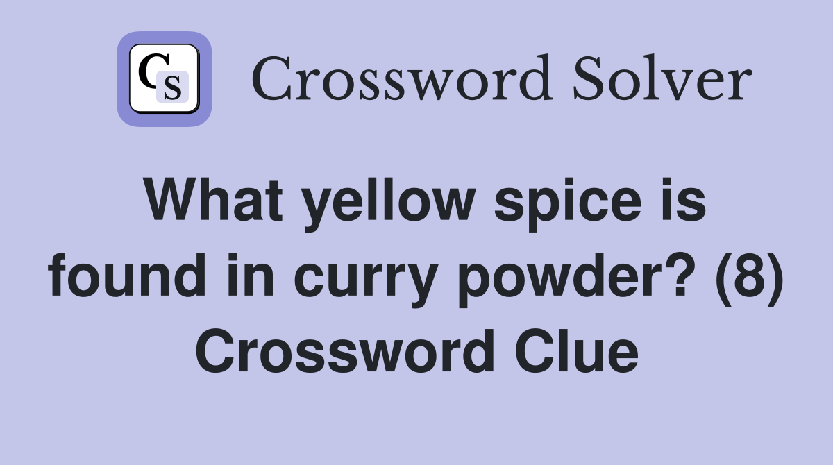 What yellow spice is found in curry powder? (8) Crossword Clue