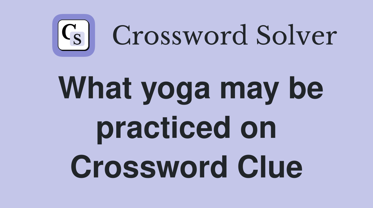 What yoga may be practiced on Crossword Clue