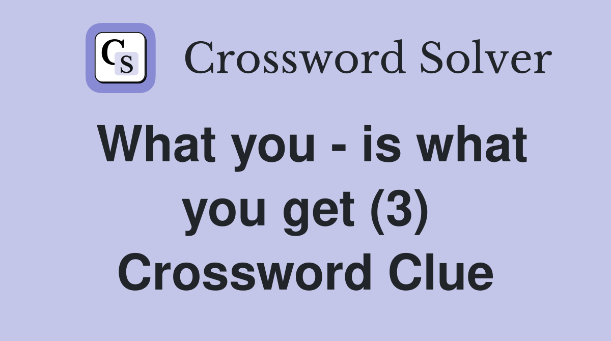 What you - is what you get (3) Crossword Clue