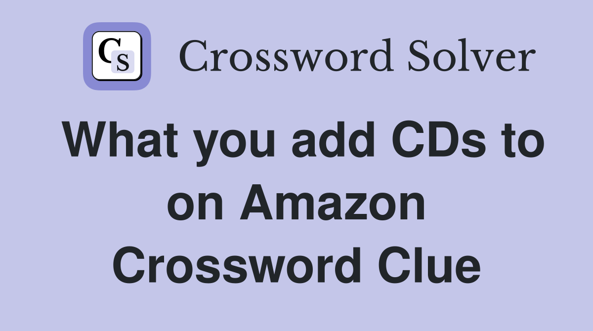 What you add CDs to on Amazon Crossword Clue